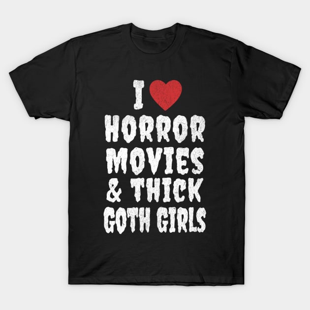 I Love Horror Movies and Thick Goth Girls T-Shirt by RuthlessMasculinity